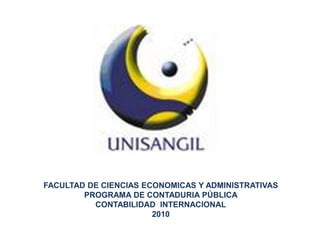 FACULTAD DE CIENCIAS ECONOMICAS Y ADMINISTRATIVAS  PROGRAMA DE CONTADURIA PÚBLICA CONTABILIDAD  INTERNACIONAL 2010 
