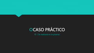 CASO PRÁCTICO
 ( Se realizará en la pizarra)
 