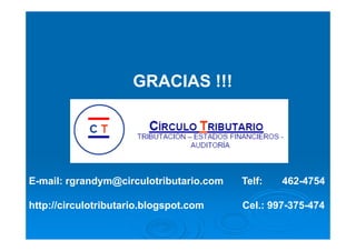 GRACIAS !!!
E-mail: rgrandym@circulotributario.com Telf: 462-4754
http://circulotributario.blogspot.com Cel.: 997-375-474
 