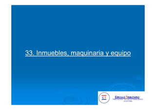 33. Inmuebles, maquinaria y equipo
 