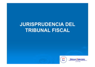 JURISPRUDENCIA DEL
TRIBUNAL FISCAL
 