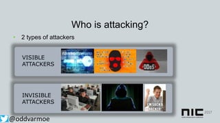 Who is attacking?
• 2 types of attackers
@oddvarmoe
VISIBLE
ATTACKERS
INVISIBLE
ATTACKERS
 