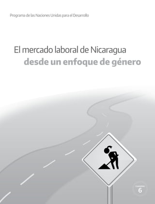 1
El mercado laboral de Nicaragua
desde un enfoque de género
CUADERNO
Programa de las Naciones Unidas para el Desarrollo
 