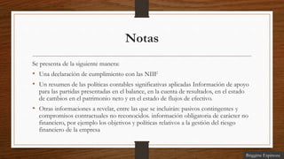 Notas
Se presenta de la siguiente manera:
• Una declaración de cumplimiento con las NIIF
• Un resumen de las políticas con...