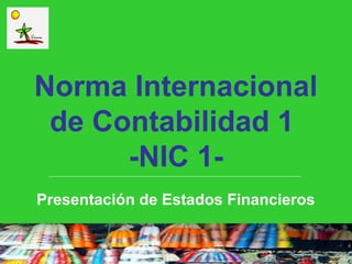 Norma Internacional
 de Contabilidad 1
      -NIC 1-
Presentación de Estados Financieros
 