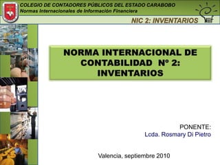 NORMA INTERNACIONAL DE  CONTABILIDAD  Nº 2: INVENTARIOS PONENTE: Lcda. Rosmary Di Pietro Valencia, septiembre 2010  