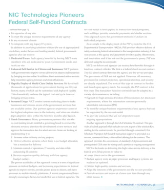 NIC Technologies Pioneers
Federal Self-Funded Contracts
| continued from page 1 |                                                      no-cost model is best applied to transaction-based programs, 	
•	For agencies of any size                                                     such as filings, permits, renewals, payments, and similar services. 	
•	To meet the unique business requirements of any agency                       This approach saves the government millions of dollars on
•	In any economic climate                                                      individual programs.
•	To integrate with any legacy IT system                                         An example is the deployment of the PSP system for the U.S.
  In addition to providing solutions without the use of appropriated 	         Department of Transportation FMCSA. PSP provides effective delivery of
tax dollars, under the no-cost funding model, federal government               safety-enhancing federal information to the transportation industry; it has
agencies also can receive:                                                     won awards at the agency and department level for quality, effectiveness,
1.   edicated Focus: Each agency benefits by having NICT team
    D                                                                          and innovation; and it has not cost the government a penny. PSP was
   members who are dedicated to your eGovernment needs and                     delivered using the no-cost model.
   work on site.                                                                 NICT can deliver and agencies can receive these benefits through at
2.   nhanced Self-Service for Citizens and Businesses: NICT partners
    E                                                                          least two contract vehicles. The first is a federal direct no-cost contract.
   with government to improve service delivery for citizens and businesses     This is a direct contract between the agency and the service provider.
   by bringing services online. In addition, these automated online services   The provisions of FAR are not applied. However, all necessary
   help streamline agency processes and create efficiencies.                   provisions for contract protection, operational direction, and security
3.   apidly Deployed World-Class Online Services: We have built
    R                                                                          are clearly stipulated. The term of this type of contract is flexible
   thousands of applications for government during our 20-year                 and based upon agency needs. For example, the PSP contract is for
   history, many of which can be customized and deployed rapidly.              five years. This transaction-based no-cost model can be adapted to a
   This dramatically reduces the typical cost and cycle times of               variety of circumstances, including:
   bringing services online.                                                   •	Support for high-demand Freedom Of Information Act disclosure
4. Increased Usage: NICT creates custom marketing plans to make                 requirements, where the information contains personally
  businesses and citizens aware of the government services that 	                identifiable information (PII)
  are available online. Our partner agencies experience some of                •	To meet the unique business requirements of any agency that can
  the highest adoption rates in the industry, and often see double-              be supported by the no-cost model
  digit adoption rates within the first few months after launch.               •	  o provide solutions that are not dependent upon 	
                                                                                  T
5.  ood Governance: Many government partners that use the
   G                                                                             ongoing appropriations
  no-cost funding model establish a governing board to oversee the               Another approach is through the GSA Schedule 70 contract. This pro- 	
  electronic services, prioritize the development of new services, and         vides a hybrid approach that includes no-cost as part of the solution Key
  approve the transaction fees for select services. Some are looking at        staffing for the contract would be provided through a standard GSA
  implementing it to:                                                          Schedule 70 project. Self-funded transaction support is provided as a
  1.  Increase value delivery on key projects                                  no-cost, commercial item, value-added offering for the contract. This
  2.   eliver effective systems when there is no budget allocated, 	
      D                                                                        approach provides the convenience of standard GSA procurement and
      but a mandate for delivery                                               prenegotiated GSA rates for startup and a portion of ongoing management.
  3.   aintain control of operations, IT security, and data while 	
      M                                                                          NICT is the leader in delivering this high-value service delivery at the
     outsourcing IT solutions                                                  federal level. It has proven its value to:
  4.   eceive superior-quality delivery with low agency 	
      R                                                                        •	Lower direct cost to the government.
     budget outlays                                                            •	 educe agency costs as paper processes and legacy systems are
                                                                                 R
  The proven availability of this approach comes at a time of significant        replaced or updated.
pressure on federal budgets, and increasing expectations for federal           •	Deliver high-quality systems and services.
agencies to improve service, provide greater access to citizens, and move 	    •	Align the interests of the government and the no-cost provider.
processes to mobile-friendly platforms. A recent congressional letter          •	Provide services and access at a lower cost than through any
strongly encourages the no-cost model for use in federal agencies. The           other means. n


                                                                                                                  NIC Technologies – Fec REPORT 2012 | 3
 