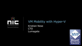 VM Mobility with Hyper-V
Kristian Nese
CTO
Lumagate
 