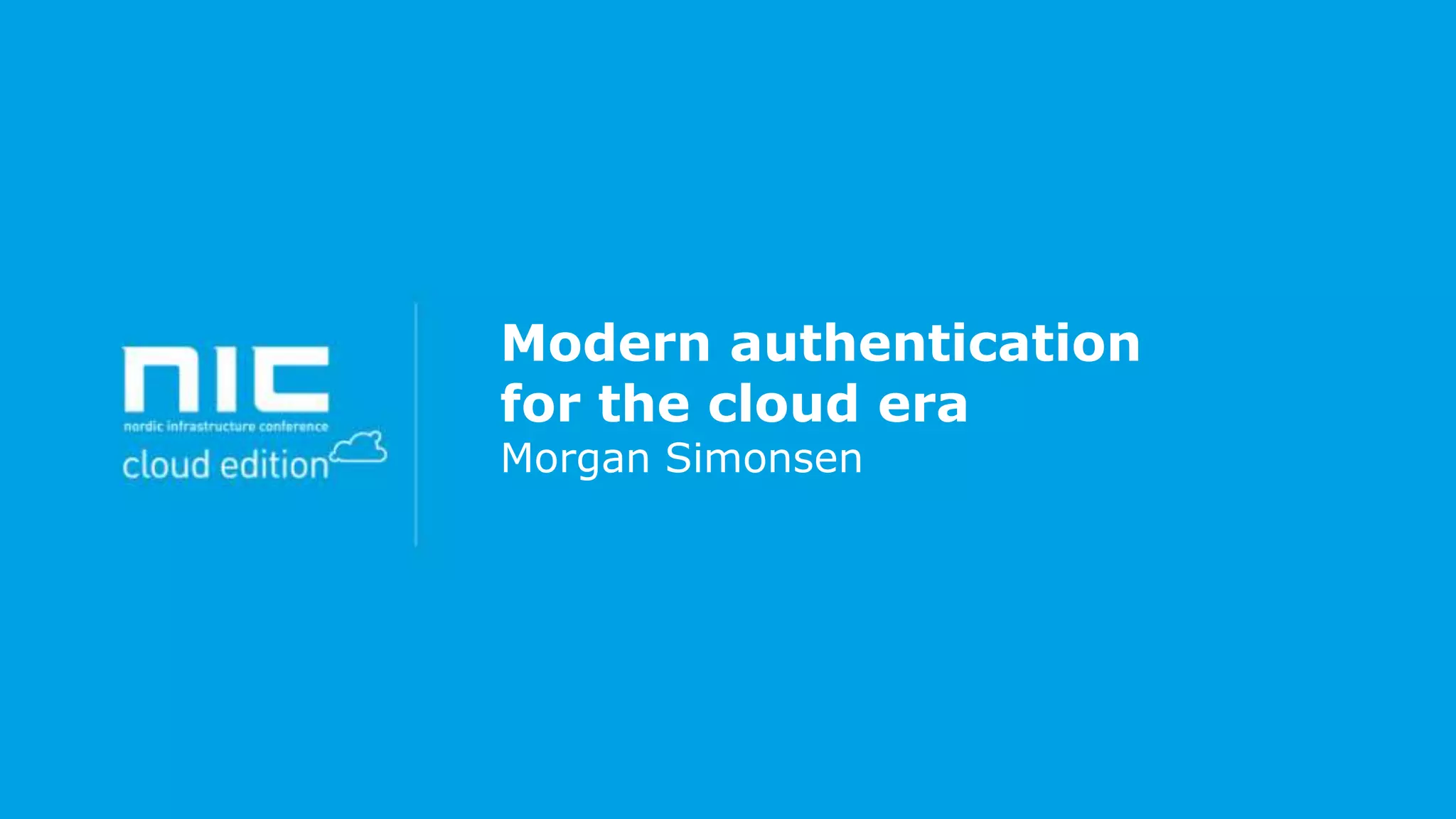 Modern authentication
for the cloud era
Morgan Simonsen

 