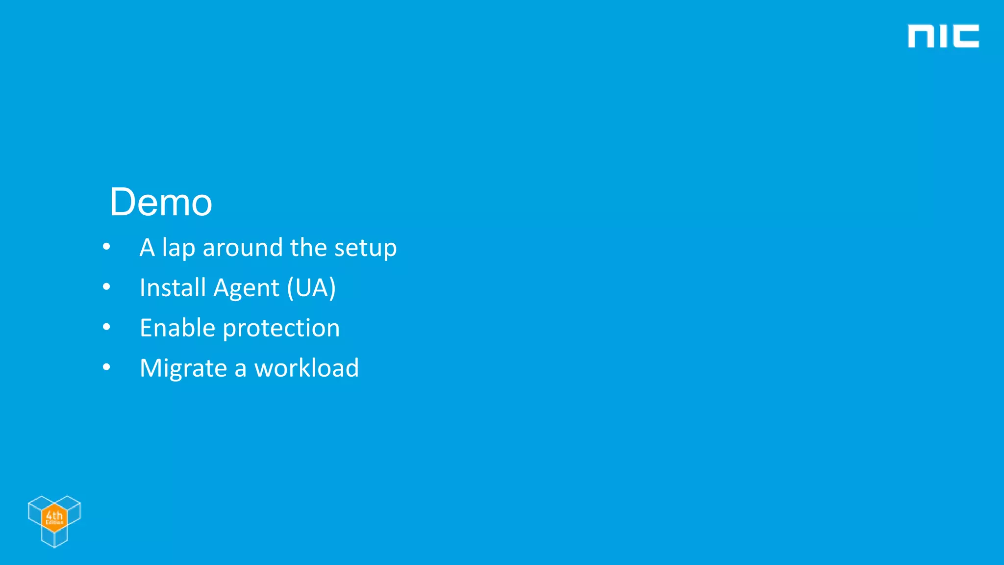 Demo
• A lap around the setup
• Install Agent (UA)
• Enable protection
• Migrate a workload
 