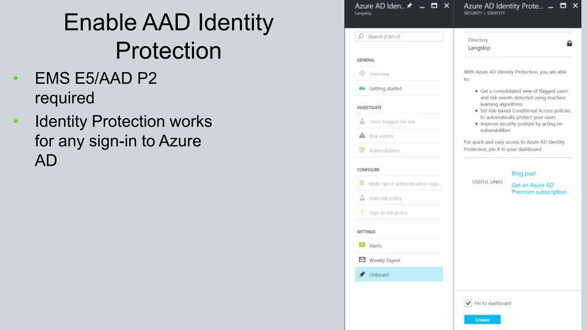 Enable AAD Identity
Protection
• EMS E5/AAD P2
required
• Identity Protection works
for any sign-in to Azure
AD
 