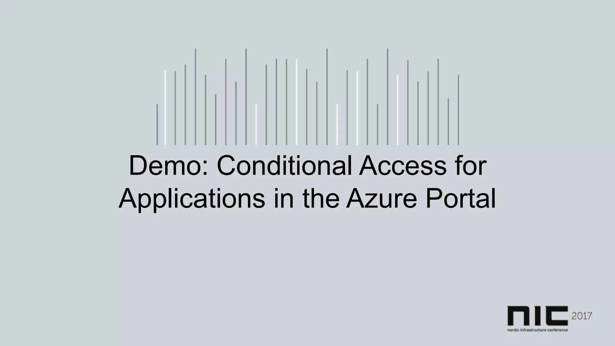 Demo: Conditional Access for
Applications in the Azure Portal
 