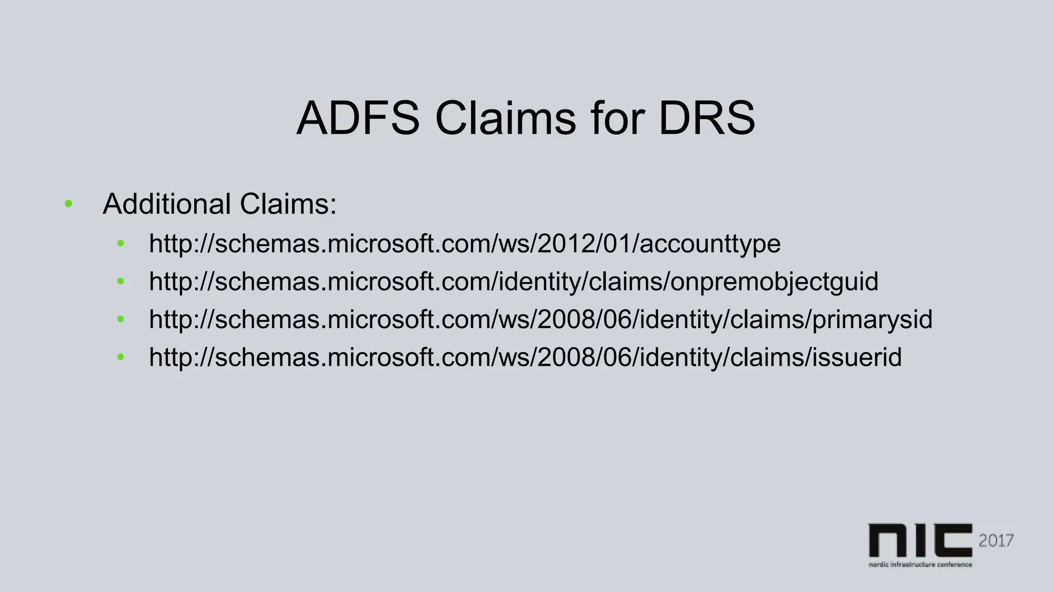 ADFS Claims for DRS
• Additional Claims:
• http://schemas.microsoft.com/ws/2012/01/accounttype
• http://schemas.microsoft.com/identity/claims/onpremobjectguid
• http://schemas.microsoft.com/ws/2008/06/identity/claims/primarysid
• http://schemas.microsoft.com/ws/2008/06/identity/claims/issuerid
 