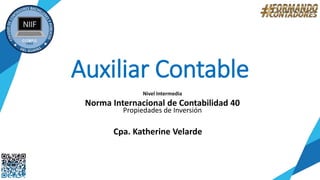 Auxiliar Contable
Nivel Intermedia
Norma Internacional de Contabilidad 40
Propiedades de Inversión
Cpa. Katherine Velarde
 
