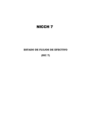 NICCH 7




ESTADO DE FLUJOS DE EFECTIVO

           (NIC 7)
 