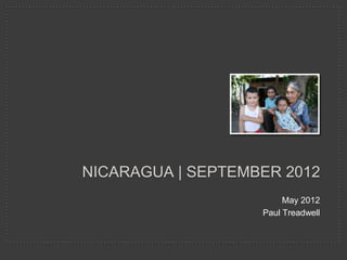 NICARAGUA | SEPTEMBER 2012
                        May 2012
                   Paul Treadwell
 