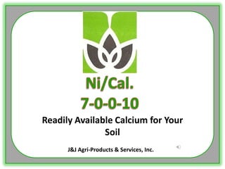Readily Available Calcium for Your
               Soil
      J&J Agri-Products & Services, Inc.
 