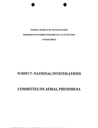 FEDERAL BUREAUOF INVESTIGATION
FREEDOM OF INFORIVIATION/PRIVACY ACTSSECTION
COVER SHEET
SUBJECT: NATIONAL INVESTIGATIONS
COMMITTEE ON AERIAL PHENOMENA
 