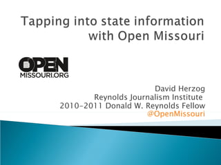 David Herzog Reynolds Journalism Institute  2010-2011 Donald W. Reynolds Fellow @OpenMissouri 