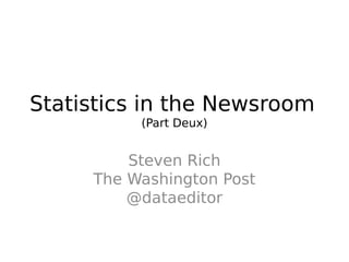 Statistics in the Newsroom
(Part Deux)

Steven Rich
The Washington Post
@dataeditor

 