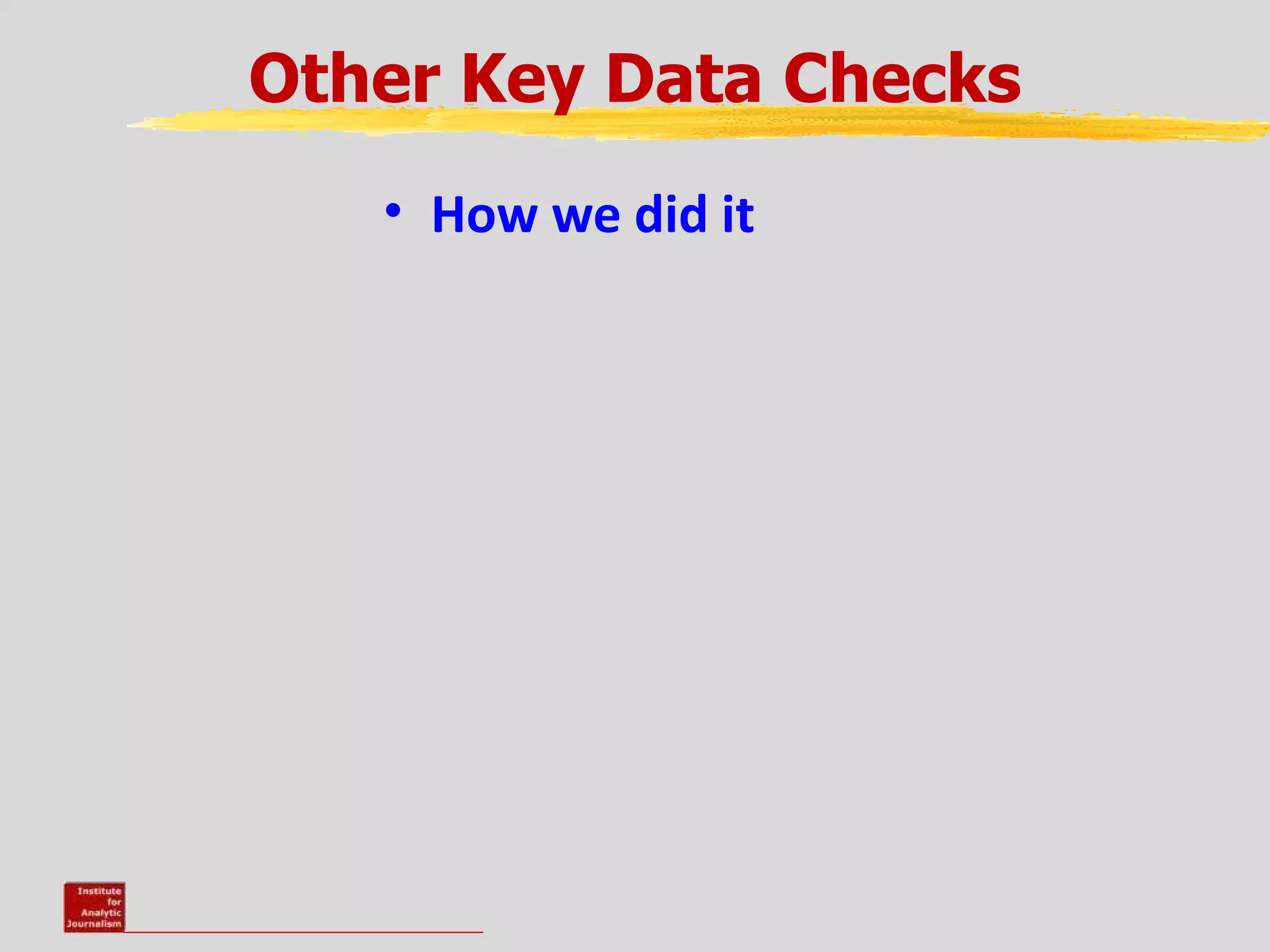 Other Key Data Checks
   • How we did it
 