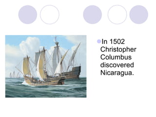 In 1502
Christopher
Columbus
discovered
Nicaragua.