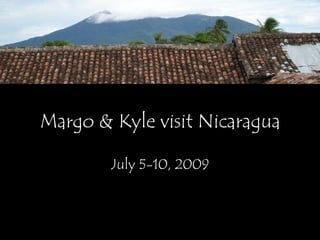 Margo & Kyle visit Nicaragua July 5-10, 2009 