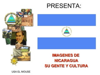 PRESENTA: IMAGENES DE  NICARAGUA SU GENTE Y CULTURA USA EL MOUSE 