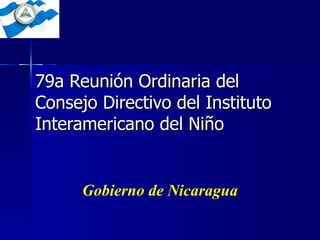 79a Reunión Ordinaria del Consejo Directivo del Instituto Interamericano del Niño Gobierno de Nicaragua 