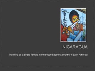 NICARAGUA
Traveling as a single female in the second poorest country in Latin America
 