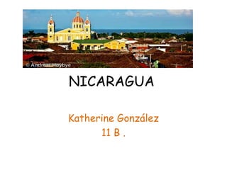 NICARAGUA
Katherine González
11 B .
 