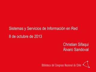 Sistemas y Servicios de Información en Red
8 de octubre de 2013
Christian Sifaqui
Álvaro Sandoval
 