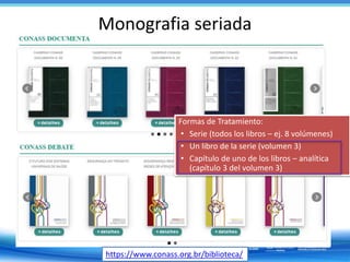 Monografia seriada
https://www.conass.org.br/biblioteca/
Formas de Tratamiento:
• Serie (todos los libros – ej. 8 volúmene...