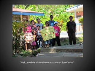 “Welcome friends to the community of San Carlos” 