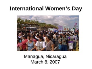 International Women’s Day Managua, Nicaragua March 8, 2007 