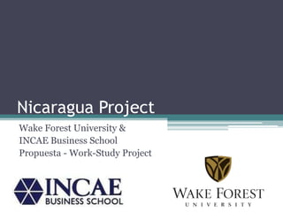 Nicaragua Project
Wake Forest University &
INCAE Business School
Propuesta - Work-Study Project
 