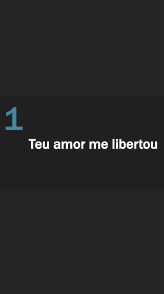 Teu amor me libertou
1
 