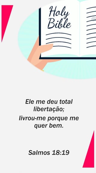 Ele me deu total
libertação;
livrou-me porque me
quer bem.
Salmos 18:19
 