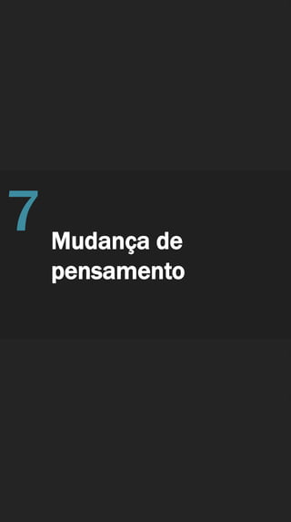 Mudança de
pensamento
7
 