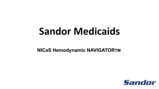 Sandor Medicaids
NICaS Hemodynamic NAVIGATORTM
 