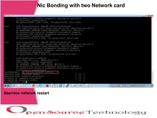 Nic Bonding with two Network card
#service network restart
 