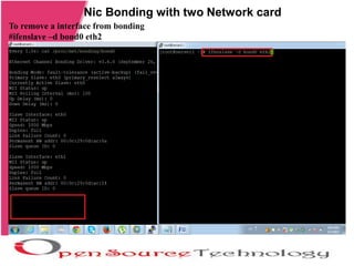 Nic Bonding with two Network card
To remove a interface from bonding
#ifenslave –d bond0 eth2
 