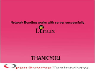 THANK YOU
Network Bonding works with server successfully
 