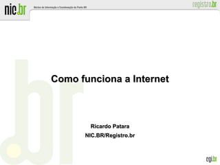 Como funciona a Internet



        Ricardo Patara
      NIC.BR/Registro.br
 
