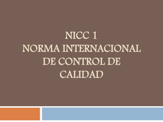 NICC 1 
NORMA INTERNACIONAL 
DE CONTROL DE 
CALIDAD 
 