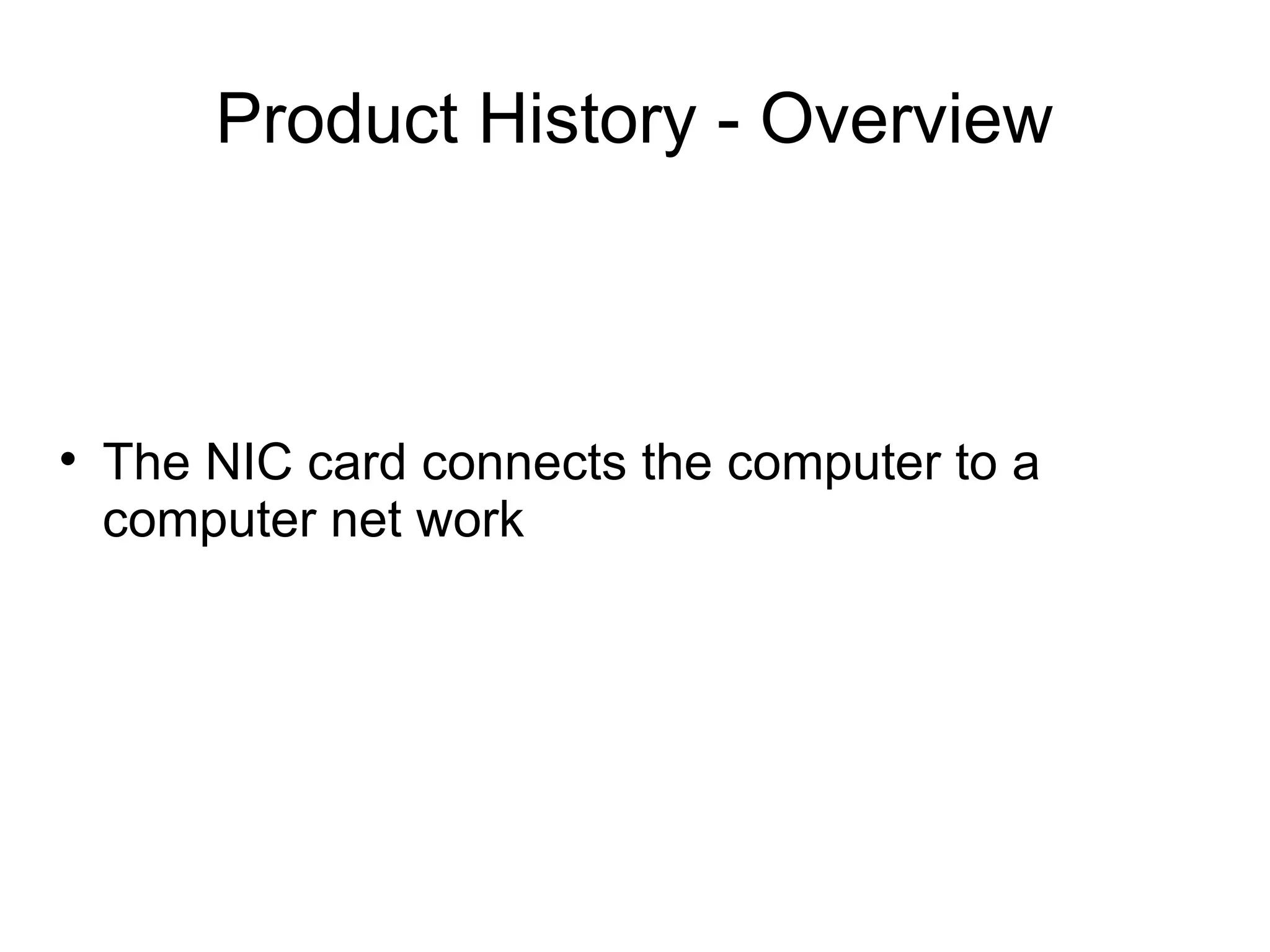 Product History - Overview The NIC card connects the computer to a computer net work