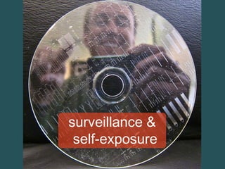 surveillance &
self-exposure

 