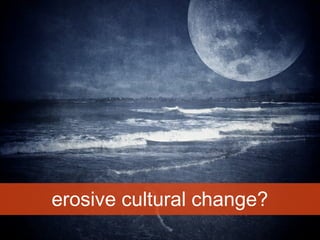 erosive cultural change?

 