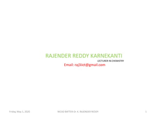 RAJENDER REDDY KARNEKANTI
LECTURER IN CHEMISTRY
Email: raj3iict@gmail.com
1NICAD BATTER-Dr. K. RAJENDER REDDYFriday, May 1, 2020
 