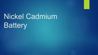 Nickel Cadmium
Battery
 